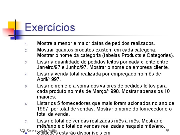 Exercícios Mostre a menor e maior datas de pedidos realizados. 2. Mostrar quantos produtos