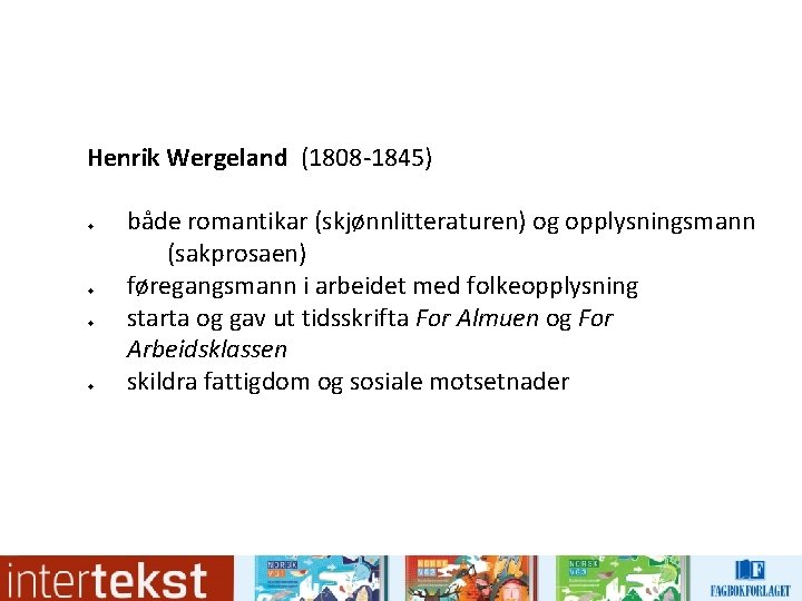 Henrik Wergeland (1808 -1845) u u både romantikar (skjønnlitteraturen) og opplysningsmann (sakprosaen) føregangsmann i