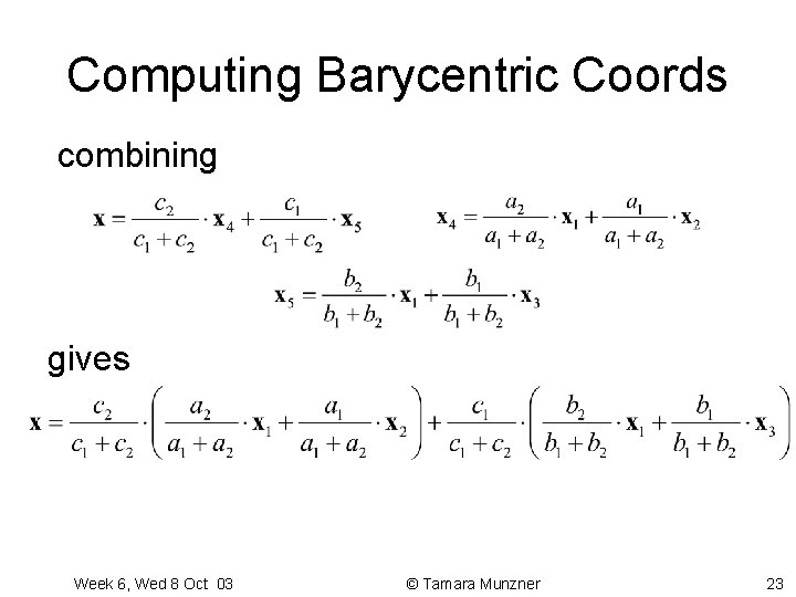 Computing Barycentric Coords combining gives Week 6, Wed 8 Oct 03 © Tamara Munzner Computing Barycentric Coords combining gives Week 6, Wed 8 Oct 03 © Tamara Munzner