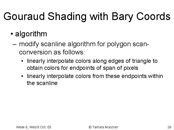 Gouraud Shading with Bary Coords • algorithm – modify scanline algorithm for polygon scanconversion Gouraud Shading with Bary Coords • algorithm – modify scanline algorithm for polygon scanconversion