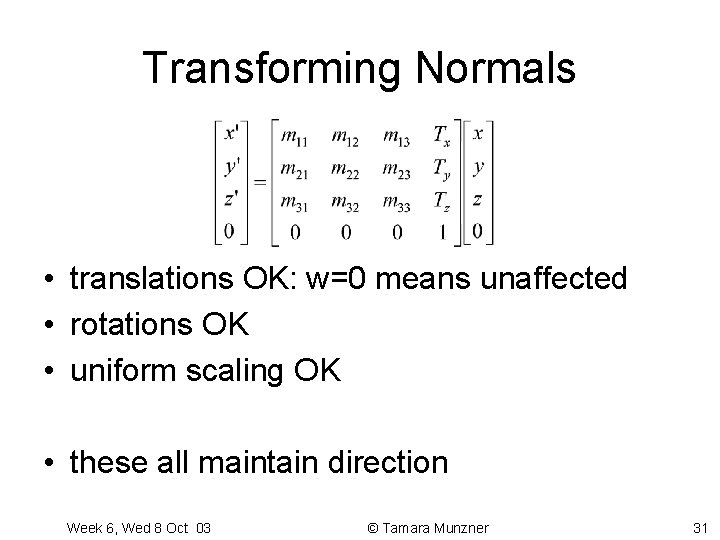 Transforming Normals • translations OK: w=0 means unaffected • rotations OK • uniform scaling Transforming Normals • translations OK: w=0 means unaffected • rotations OK • uniform scaling