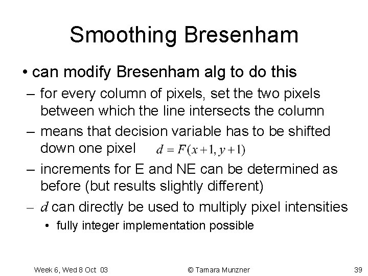 Smoothing Bresenham • can modify Bresenham alg to do this – for every column Smoothing Bresenham • can modify Bresenham alg to do this – for every column