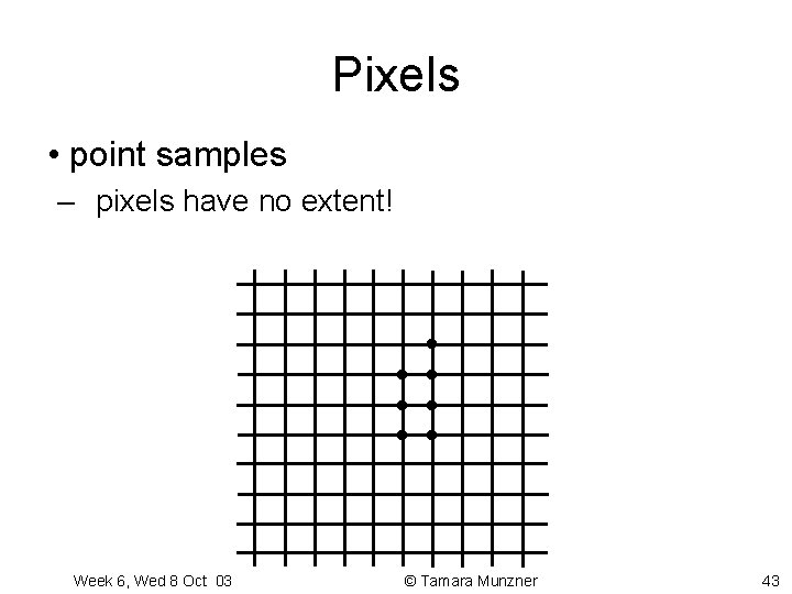 Pixels • point samples – pixels have no extent! Week 6, Wed 8 Oct Pixels • point samples – pixels have no extent! Week 6, Wed 8 Oct