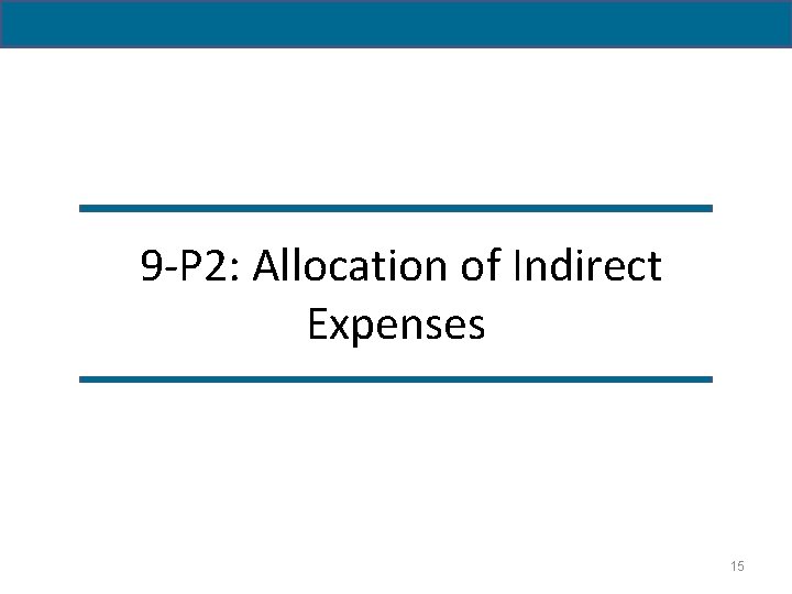 9 -P 2: Allocation of Indirect Expenses 15 