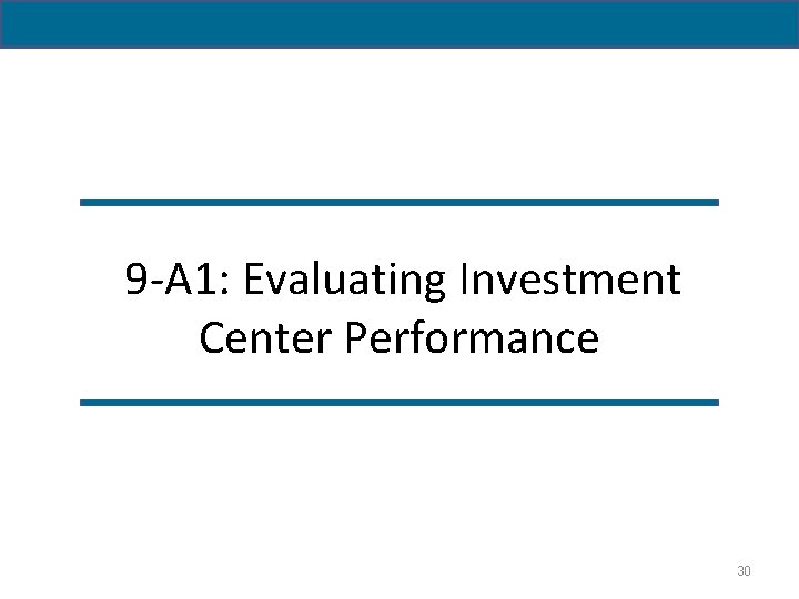 9 -A 1: Evaluating Investment Center Performance 30 