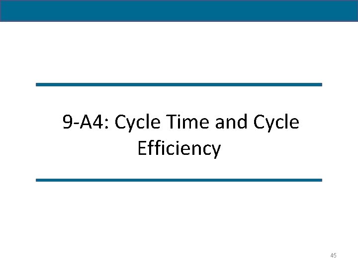 9 -A 4: Cycle Time and Cycle Efficiency 45 