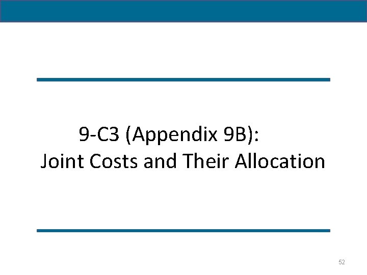9 -C 3 (Appendix 9 B): Joint Costs and Their Allocation 52 