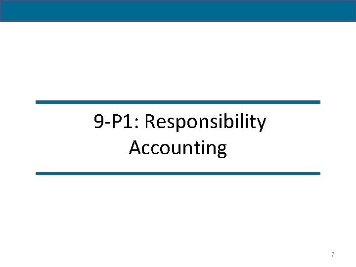 9 -P 1: Responsibility Accounting 7 