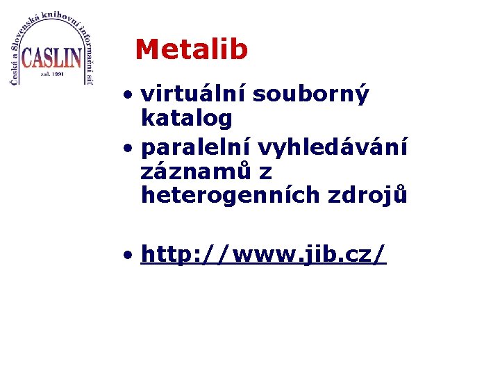 Metalib • virtuální souborný katalog • paralelní vyhledávání záznamů z heterogenních zdrojů • http: