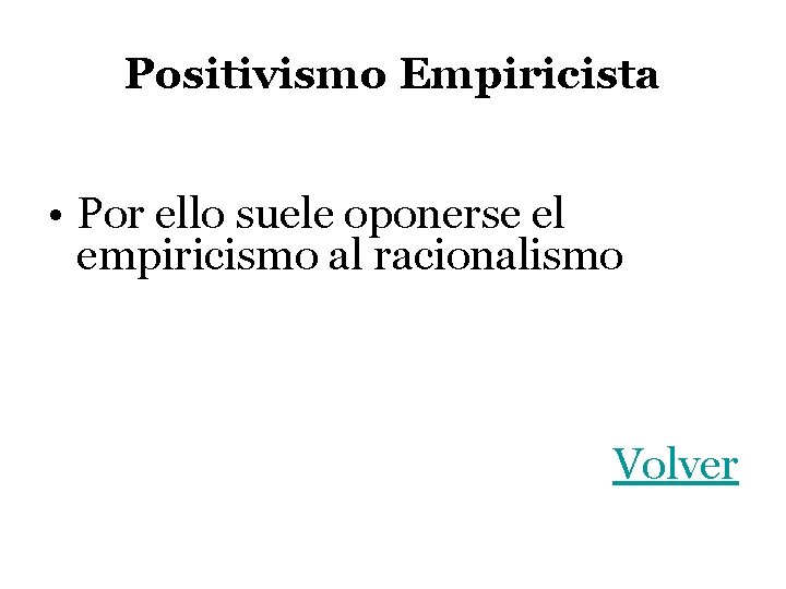 Positivismo Empiricista • Por ello suele oponerse el empiricismo al racionalismo Volver 