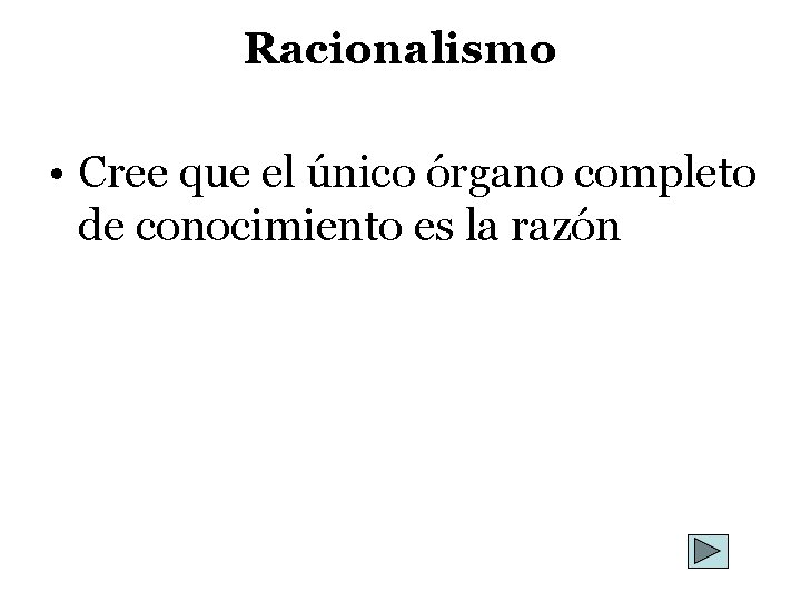 Racionalismo • Cree que el único órgano completo de conocimiento es la razón 