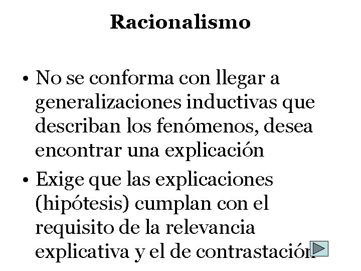 Racionalismo • No se conforma con llegar a generalizaciones inductivas que describan los fenómenos,