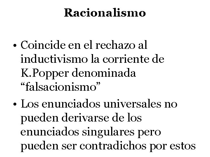 Racionalismo • Coincide en el rechazo al inductivismo la corriente de K. Popper denominada