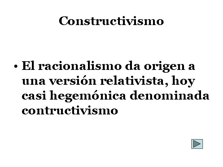 Constructivismo • El racionalismo da origen a una versión relativista, hoy casi hegemónica denominada