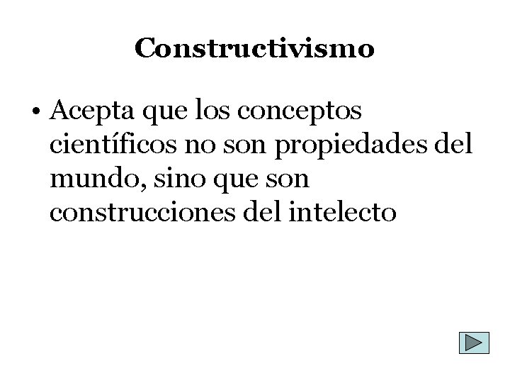 Constructivismo • Acepta que los conceptos científicos no son propiedades del mundo, sino que