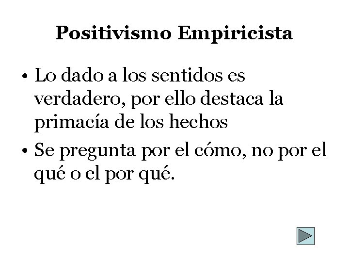 Positivismo Empiricista • Lo dado a los sentidos es verdadero, por ello destaca la