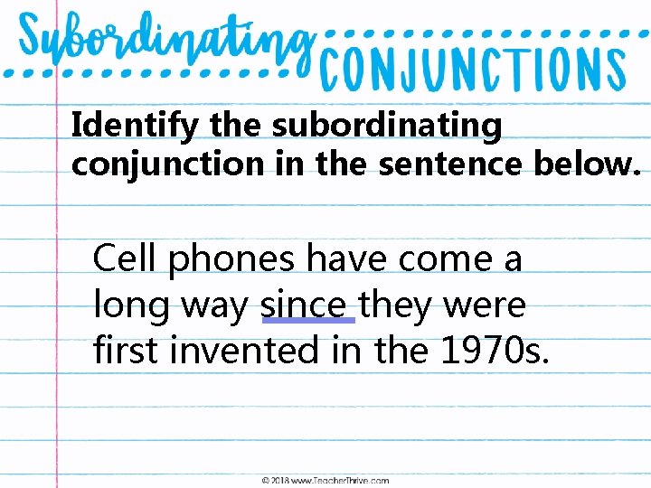Identify the subordinating conjunction in the sentence below. Cell phones have come a long