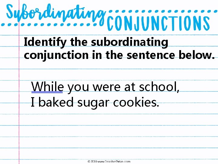 Identify the subordinating conjunction in the sentence below. While you were at school, I