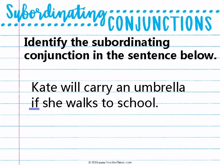 Identify the subordinating conjunction in the sentence below. Kate will carry an umbrella if