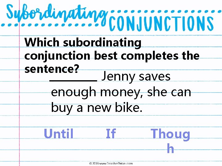 Which subordinating conjunction best completes the sentence? Jenny saves enough money, she can buy