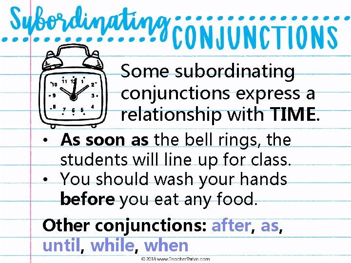 Some subordinating conjunctions express a relationship with TIME. • As soon as the bell