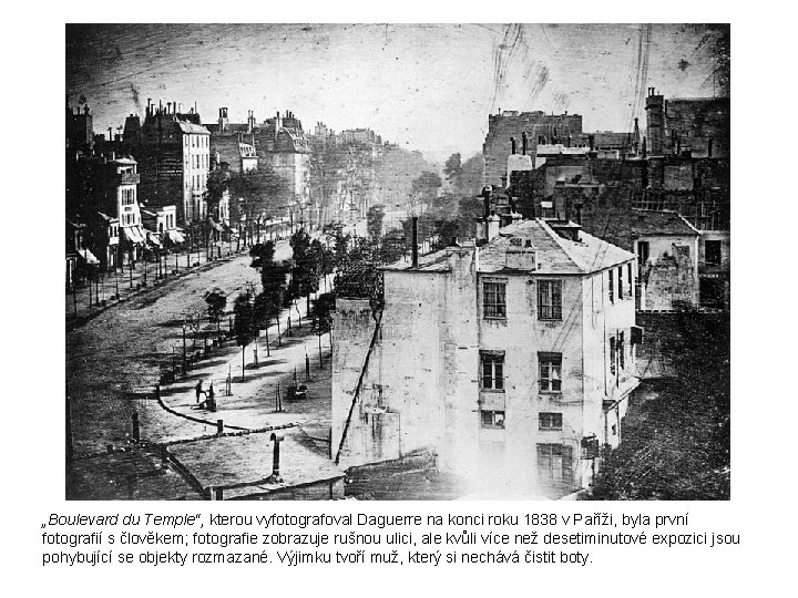 „Boulevard du Temple“, kterou vyfotografoval Daguerre na konci roku 1838 v Paříži, byla první