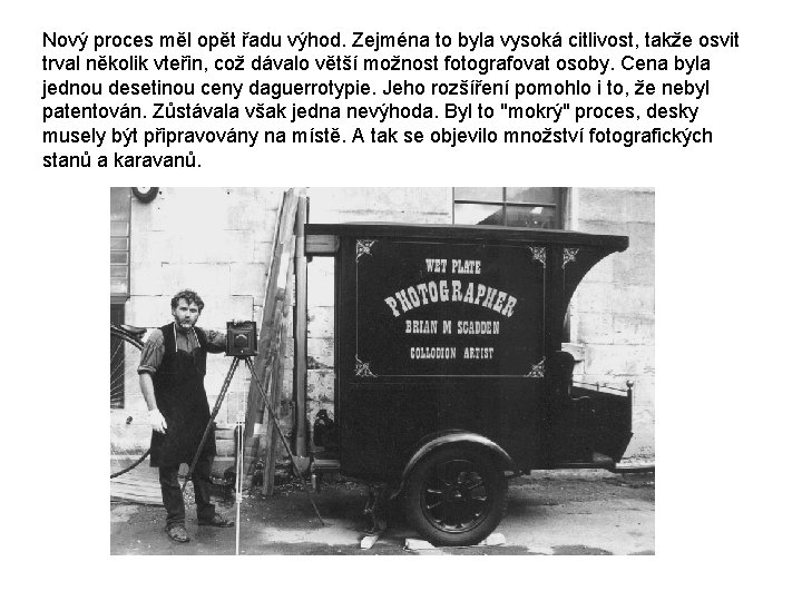 Nový proces měl opět řadu výhod. Zejména to byla vysoká citlivost, takže osvit trval