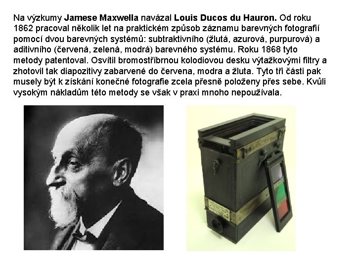 Na výzkumy Jamese Maxwella navázal Louis Ducos du Hauron. Od roku 1862 pracoval několik