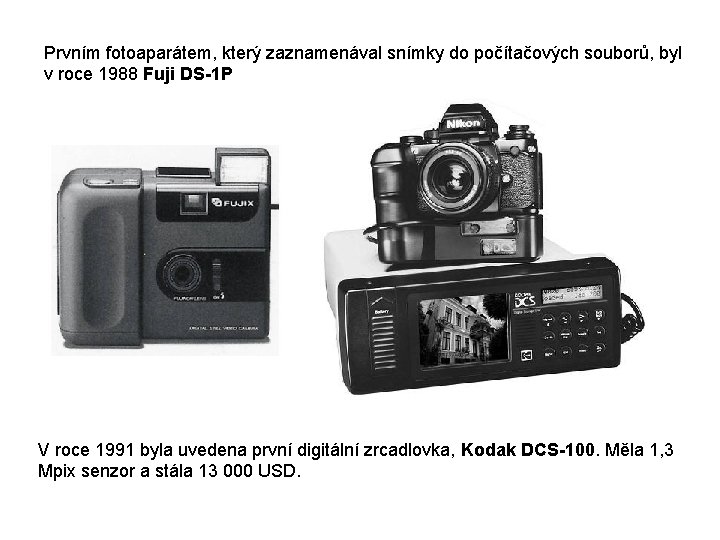 Prvním fotoaparátem, který zaznamenával snímky do počítačových souborů, byl v roce 1988 Fuji DS-1