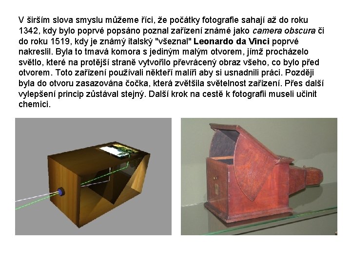 V širším slova smyslu můžeme říci, že počátky fotografie sahají až do roku 1342,