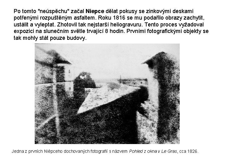 Po tomto "neúspěchu" začal Niepce dělat pokusy se zinkovými deskami potřenými rozpuštěným asfaltem. Roku