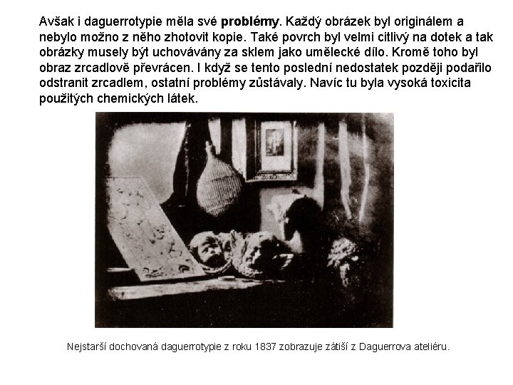 Avšak i daguerrotypie měla své problémy. Každý obrázek byl originálem a nebylo možno z