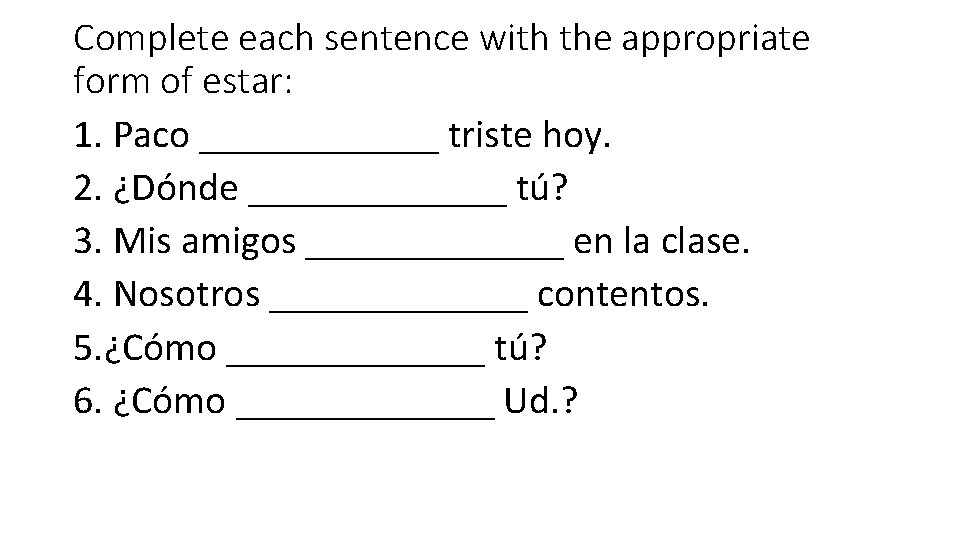 Complete each sentence with the appropriate form of estar: 1. Paco ______ triste hoy.