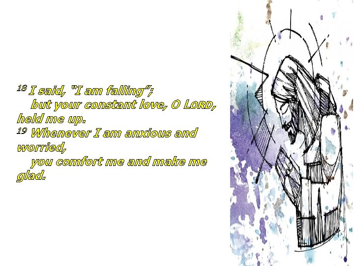 18 I said, “I am falling”; but your constant love, O LORD, held me