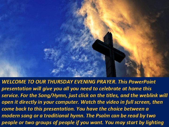 WELCOME TO OUR THURSDAY EVENING PRAYER. This Power. Point presentation will give you all