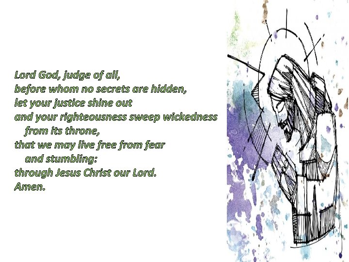Lord God, judge of all, before whom no secrets are hidden, let your justice