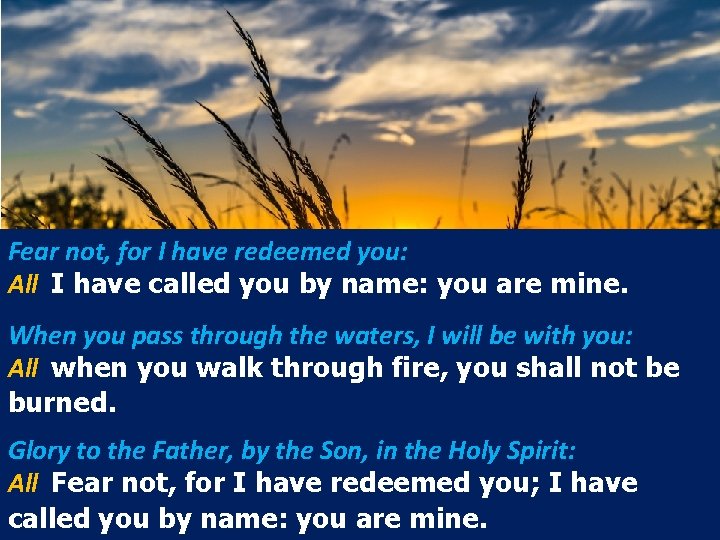 Fear not, for I have redeemed you: All I have called you by name: