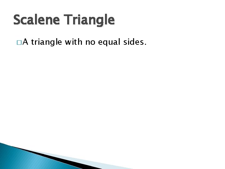 Scalene Triangle �A triangle with no equal sides. 