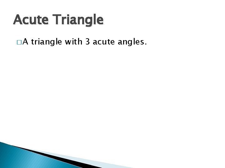 Acute Triangle �A triangle with 3 acute angles. 