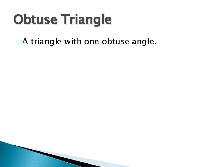 Obtuse Triangle �A triangle with one obtuse angle. 