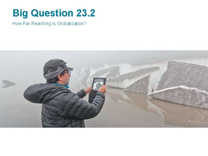 Big Question 23. 2 How Far-Reaching Is Globalization? 