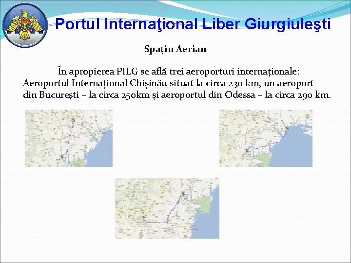 Portul Internaţional Liber Giurgiuleşti Spațiu Aerian În apropierea PILG se află trei aeroporturi internaționale: