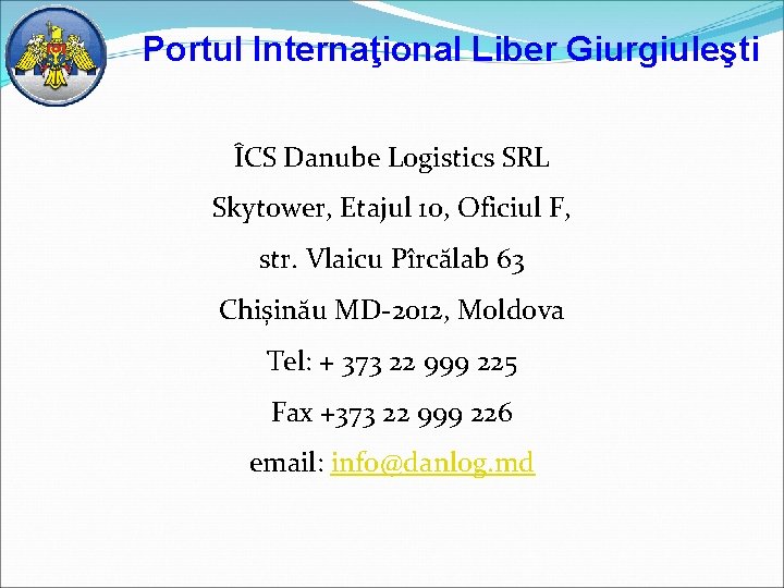 Portul Internaţional Liber Giurgiuleşti ÎCS Danube Logistics SRL Skytower, Etajul 10, Oficiul F, str.