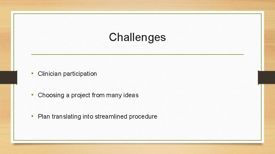 Challenges • Clinician participation • Choosing a project from many ideas • Plan translating