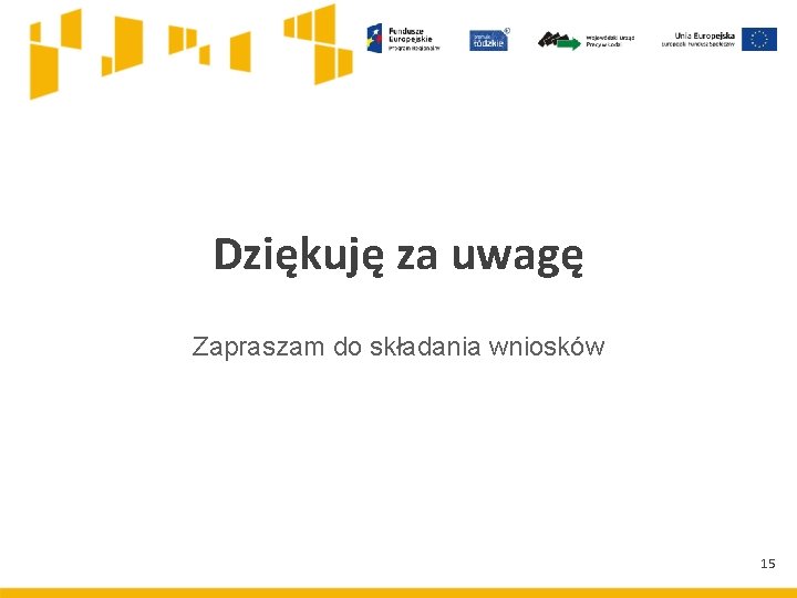 Dziękuję za uwagę Zapraszam do składania wniosków 15 