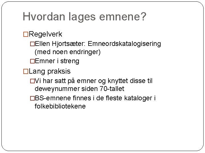 Hvordan lages emnene? �Regelverk �Ellen Hjortsæter: Emneordskatalogisering (med noen endringer) �Emner i streng �Lang