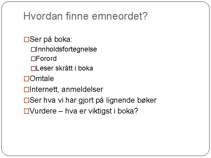 Hvordan finne emneordet? �Ser på boka: �Innholdsfortegnelse �Forord �Leser skrått i boka �Omtale �Internett,