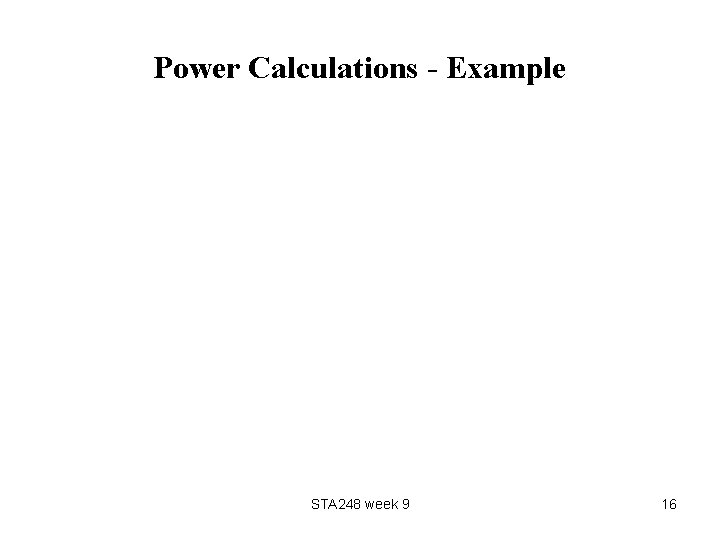 Power Calculations - Example STA 248 week 9 16 