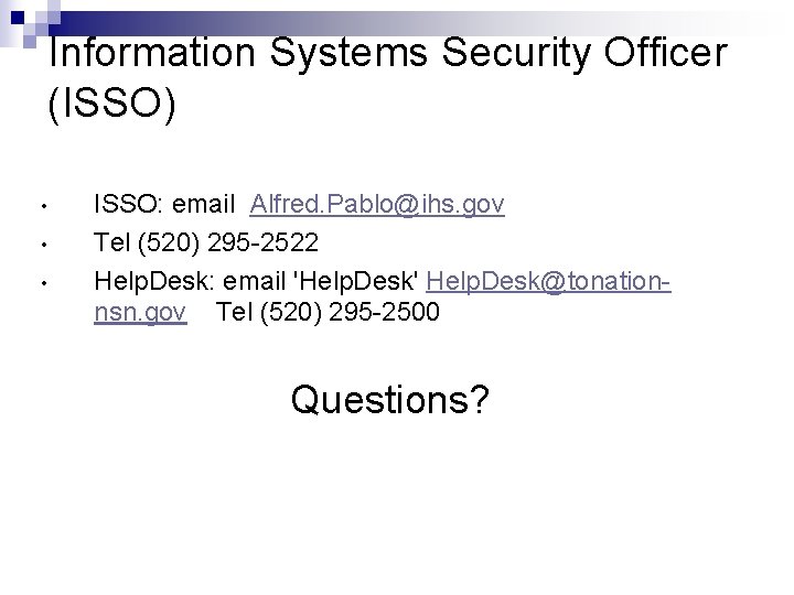 Information Systems Security Officer (ISSO) • • • ISSO: email Alfred. Pablo@ihs. gov Tel