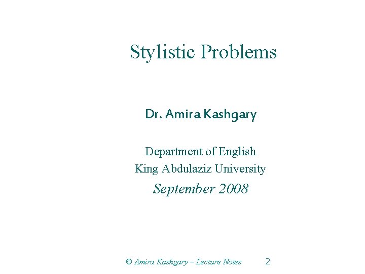 Stylistic Problems Dr. Amira Kashgary Department of English King Abdulaziz University September 2008 ©